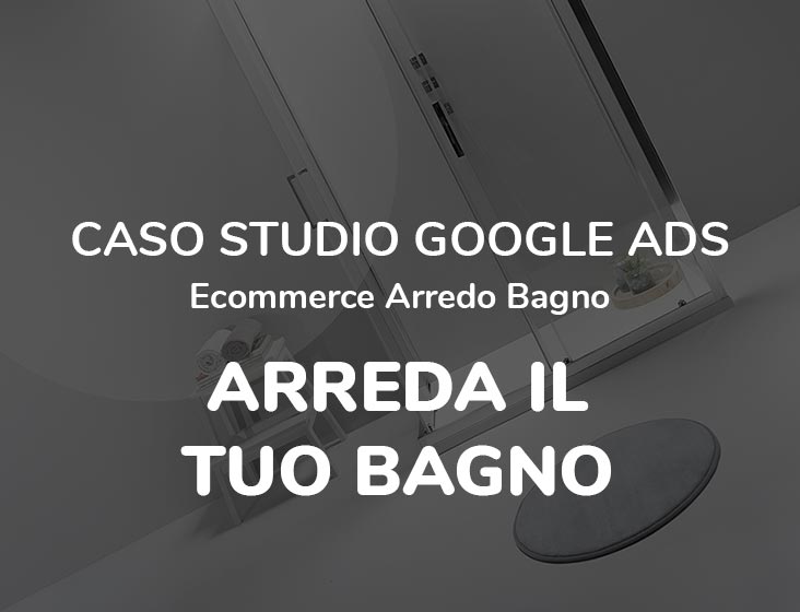 Caso Studio Google ads Ecommerce Arredo Bagno